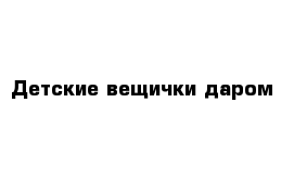 Детские вещички даром